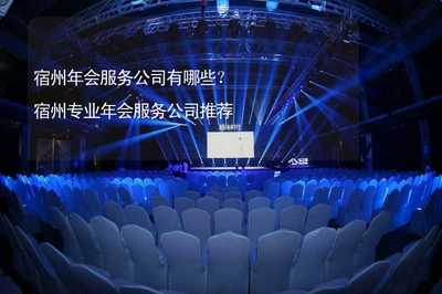 宿州年會服務公司盤點與專業推薦——助力打造精彩大型活動
